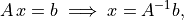A\,x = b \;\Longrightarrow\; x = A^{-1} b,