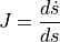 J = \frac{d \dot{s}}{d s}