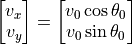 \begin{bmatrix}
v_x \\
v_y
\end{bmatrix} =
\begin{bmatrix}
v_0 \cos \theta_0 \\
v_0 \sin \theta_0
\end{bmatrix}