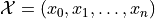 \mathcal{X} = \left(x_0, x_1, \ldots, x_n \right)