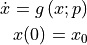 \dot{x} = g\left(x; p \right)

x(0) = x_0