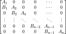 \begin{bmatrix}
A_1 & 0 & 0 & 0 & \cdots  & 0\\
B_1 & A_2 & 0 & 0 & \cdots & 0\\
0 & B_2 & A_3 & 0 & \cdots & 0\\
\vdots & \vdots & \ddots & \ddots & \ddots  & \vdots \\
0 & 0 & 0 & B_{n-2} & A_{n-1} & 0\\
0 & 0 & 0 & 0 & B_{n-1} & A_n
\end{bmatrix}